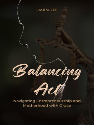 cover image of Balancing Act  Navigating Entrepreneurship and Motherhood with Grace